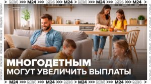 Многодетным семьям могут увеличить выплату на погашение ипотеки - Москва 24