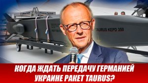 Все изменилось...Когда ждать передачу Германией Украине ракет Taurus?