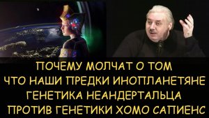 ✅ Н.Левашов: Почему молчат что наши предки инопланетяне. Генетика неандертальца против Хомо сапиенс