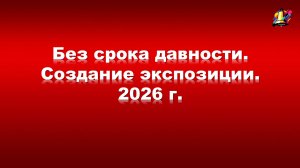 Без срока давности. Создание экспозиции. 2026 г.