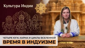 1. Индия. Время в индуизме: 4 юги, карма, сансара и циклы вселенной. Лунно-солнечный календарь.