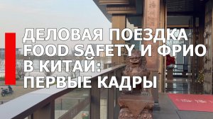 Деловая поездка Food Safety и ФРИО в Китай: первые кадры