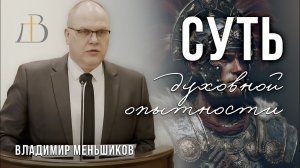 "Суть духовной опытности" - Владимир Меньшиков | Проповедь