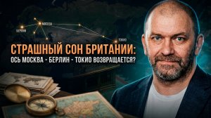 Александр Казаков | Страшный сон Британии- Ось Москва — Берлин — Токио возвращается-