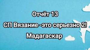 СП Вязание -это серьезно 2! отчёт 13, Мадагаскар