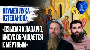 Игумен Лука (Степанов): «Взывая к Лазарю, Иисус обращается к мёртвым» / Спас-стрим