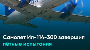 Самолет Ил-114-300 завершил лётные испытания