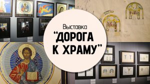 Выставка "Дорога к храму"