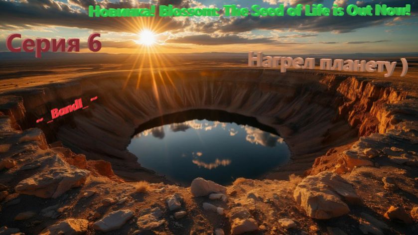 Новинка! Blossom: The Seed of Life is Out Now! 🤠 Серия 6👍 Нагрел планету ) Теперь кратер с водой )