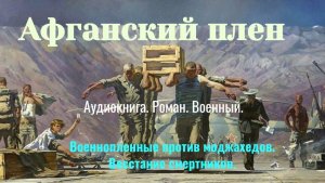 Аудиокнига "Афганский плен" Роман. Военный.