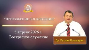 2026.04.05 "Притяжение воскресения" Руслан Пушкарюс | Воскресное служение