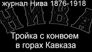 Тройка с конвоем в горах Кавказа.Грузинский,описание журнал Нива 1876-1918