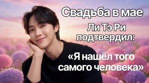 Ли Тхэ Ри объявил о свадьбе с невестой-незнаменитостью