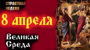 Великая Среда 8 апреля. Мудрое слово в Страстную Неделю. Великий Пост