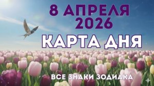 8 апреля  2026/ КАРТА ДНЯ для всех знаков зодиака/ Апрель 8, 2026