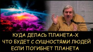 ✅ Н.Левашов. Куда делась планета-Х. Что будет с сущностями людей если погибнет планета