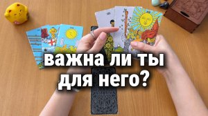 ВАЖНА ЛИ ТЫ ДЛЯ НЕГО? Расклад Таро, гадание на картах