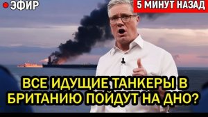 Все идущие танкеры в Британию пойдут на дно MI-6 довели до точки кипения!