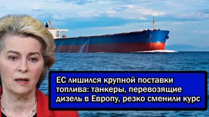 ЕС лишился крупной поставки топлива; танкеры, перевозящие дизель в Европу, резко сменили курс