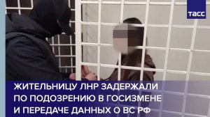 Жительницу ЛНР задержали по подозрению в госизмене и передаче данных о ВС РФ