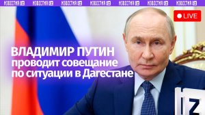 Владимир Путин проводит большое совещание по ситуации в Дагестане / Прямой эфир