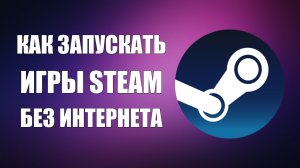 Как запускать игры Steam без интернета простой способ
