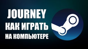 Journey как скачать и играть на компьютере