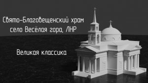 Презентация модели Свято-Благовещенского храма с. Весёлая гора Славяносербского округа, ЛНР