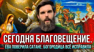 ❗️Сегодня Благовещение. Ева поверила сатане. Богородица всё исправила