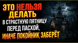 Как правильно провести Страстную пятницу 10 апреля 2026: обряды и приметы наших предков