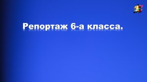 Репортаж 6-а класса.