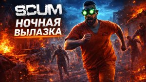 SCUM - НОЧНАЯ ВЫЛАЗКА!