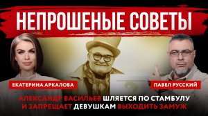 Непрошеные советы. Александр Васильев шляется по Стамбулу и запрещает девушкам выходить замуж