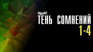 Тень Сомнений 1-4 серия - Анонс