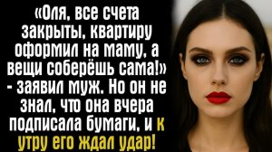 Истории из жизни. Слушать истории. «Оля, все счета закрыты, квартиру оформил на маму, а вещи соберёш