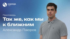 ТАК ЖЕ, КАК МЫ К БЛИЖНИМ | Проповедует Александр Паюров | 5 апреля 2026