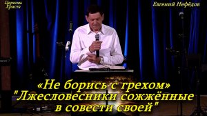 «Не борись с грехом» "Лжесловесники сожжённые в совести своей" 05-04-2026 Евгений Нефёдов