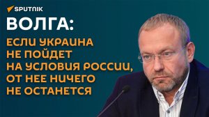 Волга: если Украина не пойдет на условия России, от нее ничего не останется