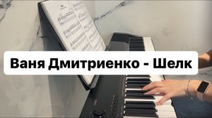 Ваня Дмитриенко - Шёлк | PIANO COVER | КАВЕР НА ПИАНИНО | НОТЫ