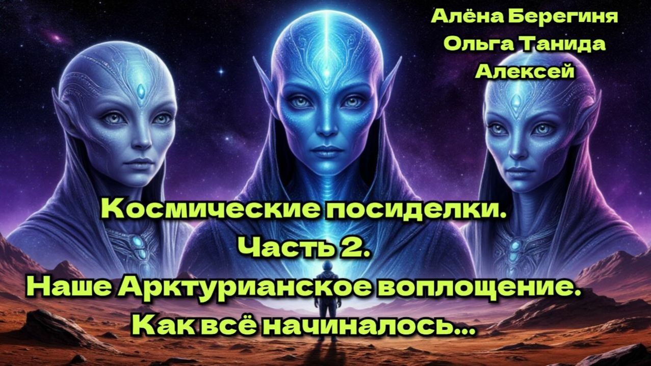 Космические посиделки.Часть 2. Наше Арктурианское воплощение. Как всё начиналось