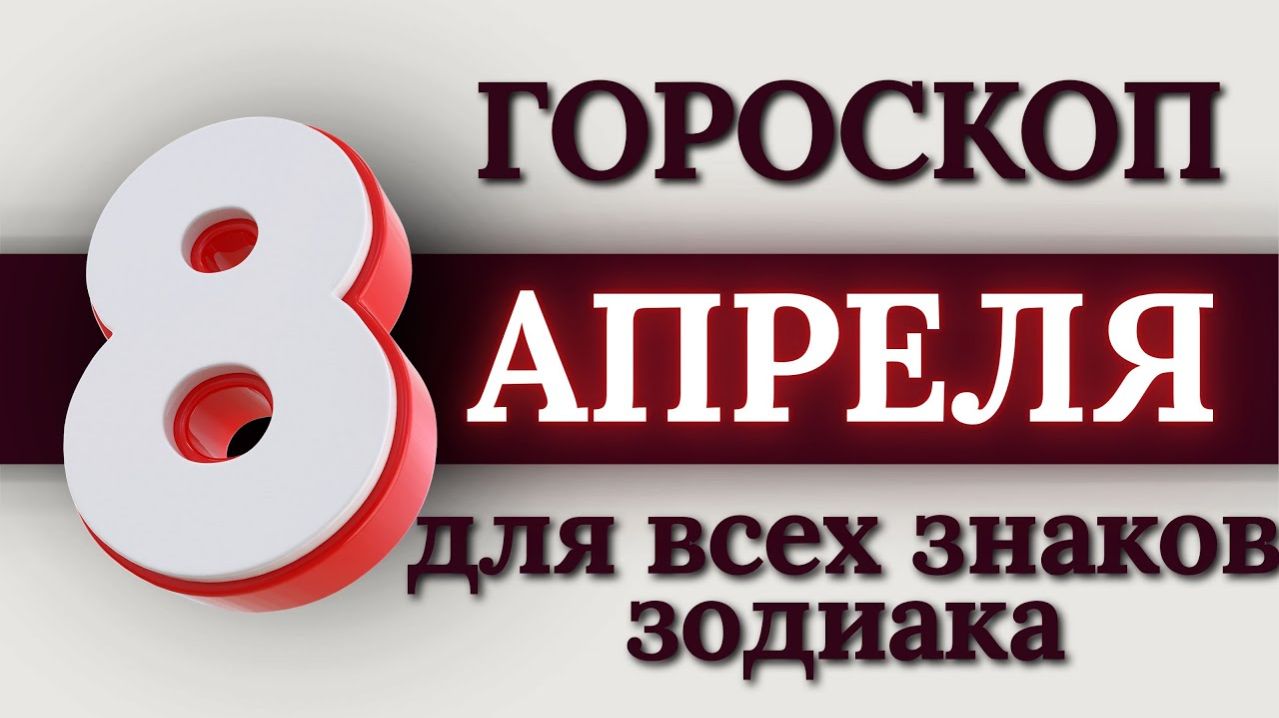 ГОРОСКОП НА 8 АПРЕЛЯ 2026 ГОДА ДЛЯ ВСЕХ ЗНАКОВ ЗОДИАКА
