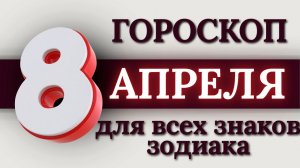 ГОРОСКОП НА 8 АПРЕЛЯ 2026 ГОДА ДЛЯ ВСЕХ ЗНАКОВ ЗОДИАКА