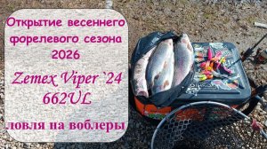 Открытие весеннего форелевого сезона 2026. Zemex Viper `24 662UL. Ловля на воблеры.