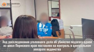 Ход расследования уголовного дела об убийстве педагога школы Пермского края поставлен на контроль