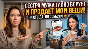 Истории из Жизни - Сестра мужа тайком таскает мои вещи и потом продаёт