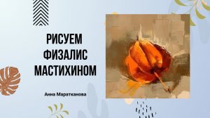 Научиться рисовать «Физалис» мастихином с Анной Мараткановой / Живопись маслом для начинающих