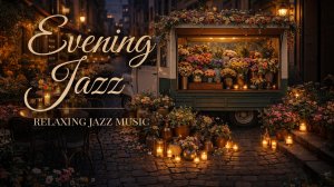 Фургон с цветами • Спокойная музыка 3 часа • Джаз • Фоновое видео • Фоновая музыка • Музыка на вечер