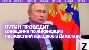 Владимир Путин проводит совещание по ликвидации последствий паводков в Дагестане