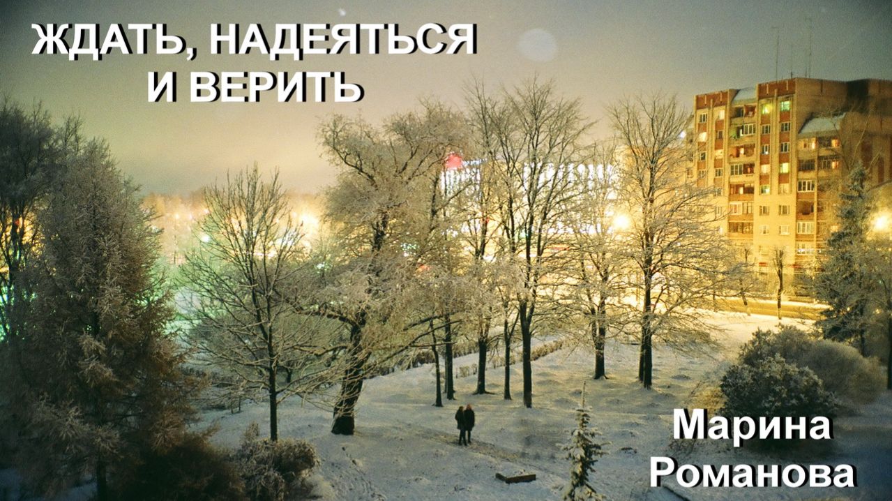 © Марина Романова "ЖДАТЬ, НАДЕЯТЬСЯ И ВЕРИТЬ"