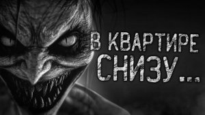 В КВАРТИРЕ СНИЗУ! Страшные истории на ночь.Страшилки на ночь.